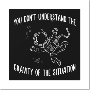 You Dont Understand The Gravity of The Situation Space Tee Posters and Art